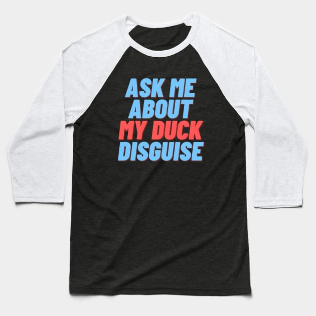 Ask me about my duck disguise Baseball T-Shirt by ibarna